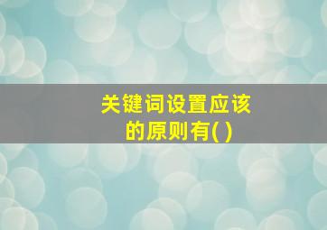 关键词设置应该的原则有( )